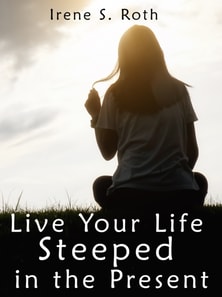 Live Your Life Steeped in the Present