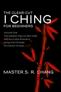 Clear-Cut I Ching or Wen Wang Gua for Beginners: Volume One - The Easiest Way to Get Clear and Accurate Answers using the Chinese Divination Oracle
