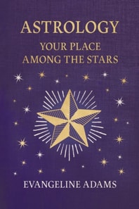 Evangeline Adams' Astrology: Your Place Among the Stars