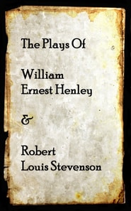 Plays of Willam Henley & Robert Louis Stevenson