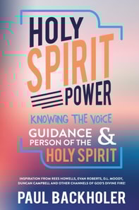 Holy Spirit Power: Knowing the Voice, Guidance and Person of the Holy Spirit. Inspiration from Rees Howells, Evan Roberts, D.L. Moody, Duncan Campbell and other Channels of God's Divine Fire!