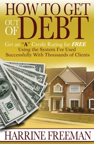 How to Get Out of Debt: Get an &quote;A&quote; Credit Rating for Free