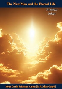 New Man and the Eternal Life: Notes On the Reiterated Amens [In St. John's Gospel]