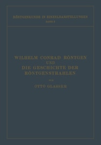 Wilhelm Conrad Röntgen und Die Geschichte der Röntgenstrahlen