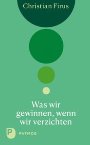 Was wir gewinnen, wenn wir verzichten