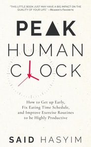 Peak Human Clock: How to Get up Early, Fix Eating Time Schedule, and Improve Exercise Routines to be Highly Productive
