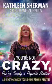 You're Not Crazy, You're Simply a Psychic Medium!