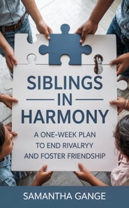Siblings in Harmony: A One-Week Plan to End Rivalry and Foster Friendship