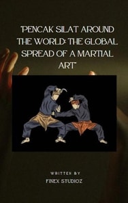 Pencak Silat Around the World: The Global Spread of a Martial Art