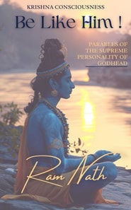 Krishna Consciousness Be Like Him!: Parables of the Supreme Personality of Godhead Sri Krishna