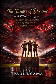 Theatre of Dreams and What It Forgot:  Identity, Youth, and the DNA of England's Biggest Club