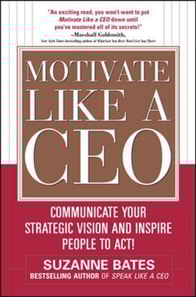 Motivate Like a CEO:  Communicate Your Strategic Vision and Inspire People to Act!
