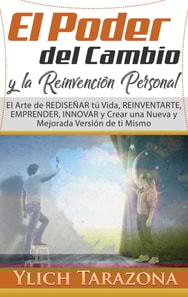 El Poder del Cambio y la Reinvencion Personal, el arte de redisenar tu vida, reinventarte, emprender, innovar y crear una nueva y mejorada version de ti mismo