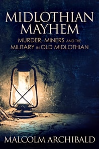 Midlothian Mayhem: Murder, Miners and the Military in Old Midlothian