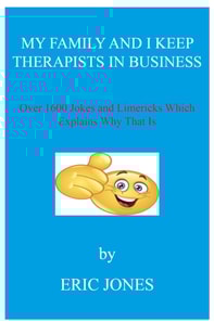 My Family and I Keep Therapists in Business with over 1600 Jokes and Limericks Which Explains Why That Is