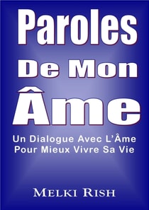 Paroles De Mon Ame: Un Dialogue Avec L'Ame Pour Mieux Vivre Sa Vie