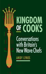 Kingdom of Cooks: Conversations with Britain's New Wave Chefs