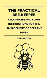 Practical Bee-Keeper; Or, Concise And Plain Instructions For The Management Of Bees And Hives