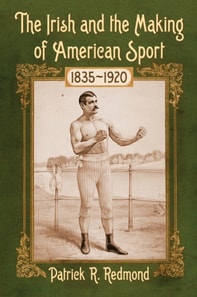 Irish and the Making of American Sport, 1835-1920