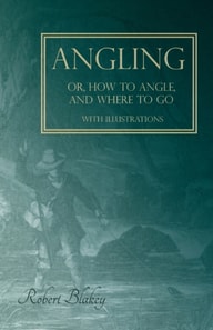 Angling or, How to Angle, and Where to go - With Illustrations