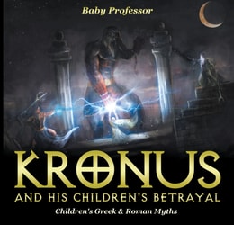 Kronus and His Children's Betrayal- Children's Greek & Roman Myths