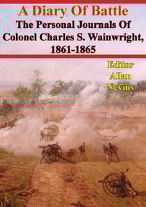 Diary Of Battle; The Personal Journals Of Colonel Charles S. Wainwright, 1861-1865