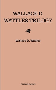 Wallace D. Wattles Trilogy: The Science of Getting Rich, The Science of Being Well and The Science of Being Great