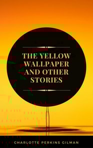 Yellow Wallpaper: By Charlotte Perkins Gilman - Illustrated
