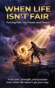 When Life Isn't Fair: Turning Pain into Power and Peace