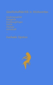 Gesellschaftskritik in Stichworten - Kindersexualität Pädophilie Erziehungsfragen Politik Ökologie Wirtschaft...