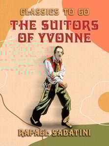 Suitors of Yvonne Being a Portion of the Memoirs of the Sieur Gaston de