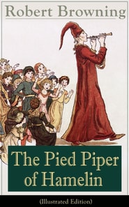 The Pied Piper of Hamelin (Illustrated Edition) : Children's Classic - A Retold Fairy Tale by one of the most important Victorian poets and playwrights, known for Porphyria's Lover, The Book and the R