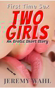 First Time Sex with Two Girls - an Erotic Short Story, Volume 8
