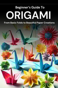 Beginner's Guide to Origami: From Basic Folds to Beautiful Paper Creations