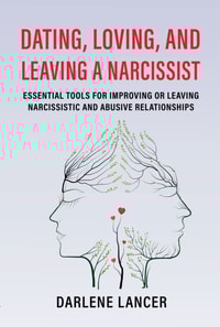 Dating, Loving, and Leaving a Narcissist: Essential Tools for Improving or Leaving Narcissistic and Abusive Relationships