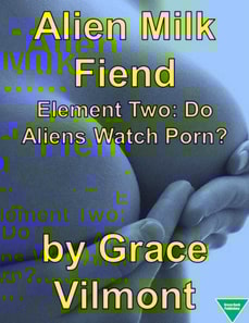 Alien Milk Fiend Element Two: Do Aliens Watch Porn?