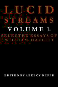 Lucid Streams Volume 1: Selected Essays of William Hazlitt