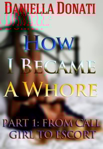 How I Became A Whore Part 1: From Call Girl To Escort