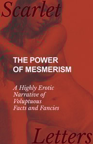 Power of Mesmerism - A Highly Erotic Narrative of Voluptuous Facts and Fancies