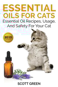 Essential Oils For Cats : Essential Oil Recipes, Usage, And Safety For Your Cat
