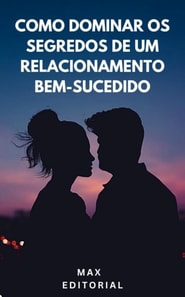 Como Dominar os Segredos de um Relacionamento Bem-Sucedido