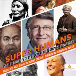 Super Humans : Inspiring Stories of People Who Led Extraordinary Lives | Biography Kids Junior Scholars Edition | Children's Biography Books