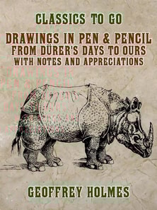 Drawings in Pen & Pencil from Durer's Days to Ours, with Notes and Appreciations
