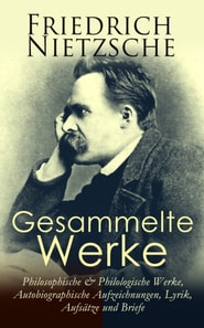 Gesammelte Werke: Philosophische & Philologische Werke, Autobiographische Aufzeichnungen, Lyrik, Aufsätze und Briefe