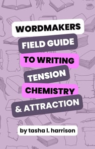 Wordmakers Field Guide to Writing Tension, Chemistry, and Attraction In Romance