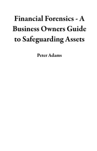 Financial Forensics - A Business Owners Guide to Safeguarding Assets