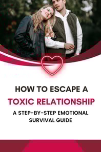How to Escape a Toxic Relationship: A Step-by-Step Emotional Survival Guide