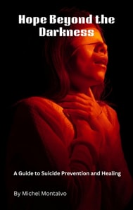 Hope Beyond the Darkness: A Guide to Suicide Prevention and Healing