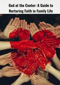 God at the Center: A Guide to Nurturing Faith in Family Life