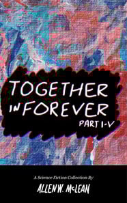 Together In Forever: Part I-V - A Science Fiction Collection